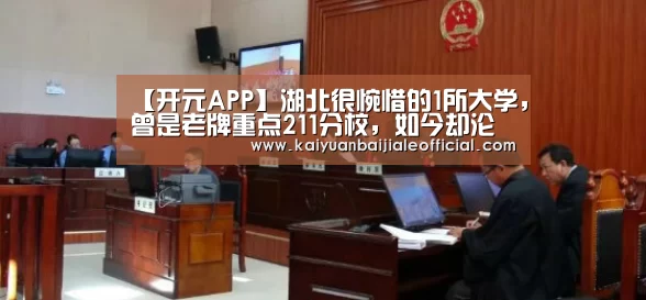 【开元APP】湖北很惋惜的1所大学,曾是老牌重点211分校,如今却沦为普本(图1) 开元APP