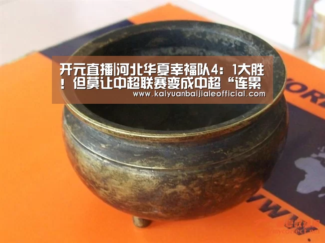开元直播|河北华夏幸福队4:1大胜!但莫让中超联赛变成中超“连累”!(图1) 开元直播